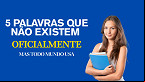 As 5 palavras que não existem oficialmente, mas todo mundo usa